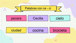 ciudad
Palabras con ce - ci
pecera Cecilia
cocina
cielo
bicicleta
 