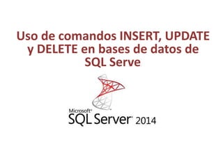 Uso de comandos INSERT, UPDATE
y DELETE en bases de datos de
SQL Server
 
