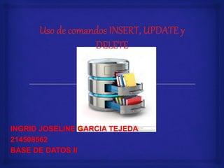 INGRID JOSELINE GARCIA TEJEDA
214508562
BASE DE DATOS II
 