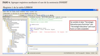 PASO 4. Agregar registros mediante el uso de la sentencia INSERT
-Registro 1 de la tabla LIBROS
Se cambió el dato “Tecnología
Educativa para Dummies” por
“Tecnología Educativa” para que
fuera un dato aceptable
 