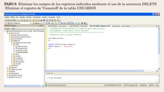 PASO 6. Eliminar los campos de los registros indicados mediante el uso de la sentencia DELETE
-Eliminar el registro de ‘UsuarioB’ de la tabla USUARIOS
 