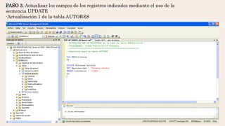 PASO 3. Actualizar los campos de los registros indicados mediante el uso de la
sentencia UPDATE
-Actualización 1 de la tabla AUTORES
 
