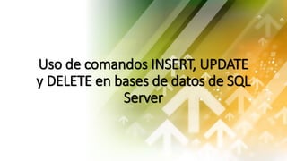 Uso de comandos INSERT, UPDATE
y DELETE en bases de datos de SQL
Server
 