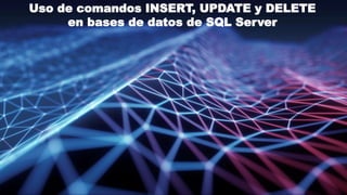 USO DE COMANDOS INSERT,
UPDATE Y DELETE EN BASES DE
DATOS DE SQL SERVER
Uso de comandos INSERT, UPDATE y DELETE
en bases de datos de SQL Server
 