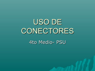 USO DE
CONECTORES
 4to Medio- PSU
 