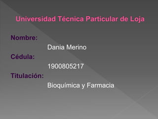 Nombre:
Dania Merino
Cédula:
1900805217
Titulación:
Bioquímica y Farmacia
 