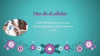 Evelin Daniela de la cruz cusís
Nayely Alejandra Juajinoy Masinsoy
11-6
 