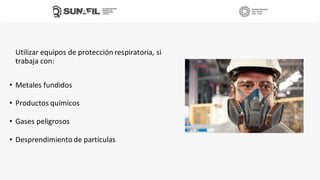 Utilizar equipos de protección respiratoria, si
trabaja con:
• Metales fundidos
• Productos químicos
• Gases peligrosos
• Desprendimiento de partículas
 