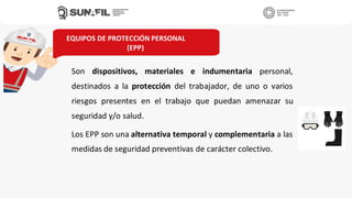 EQUIPOS DE PROTECCIÓN PERSONAL
(EPP)
Son dispositivos, materiales e indumentaria personal,
destinados a la protección del trabajador, de uno o varios
riesgos presentes en el trabajo que puedan amenazar su
seguridad y/o salud.
Los EPP son una alternativa temporal y complementaria a las
medidas de seguridad preventivas de carácter colectivo.
 