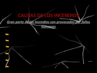 Fumar en lugares prohibidos.
Manejo inadecuado de material inflamable.
Conexiones eléctricas deficientes.
Mal manejo de cilindros de gases.
CAUSAS DE LOS INCENDIOS
Gran parte de los incendios son provocados por fallos
humanos
Acumulación inadecuada de basura.
Exposición de materiales a fuentes de calor.
 