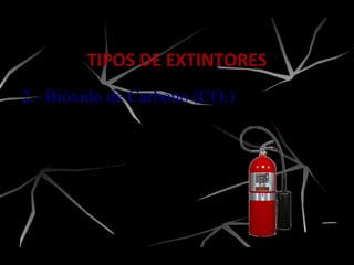 2.- Bióxido de Carbono (CO2)
Son diseñados para proteger
áreas que contienen riesgos de
incendio clase “B” y clase “C”.
TIPOS DE EXTINTORES
 