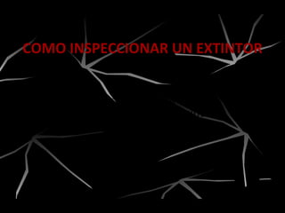 COMO INSPECCIONAR UN EXTINTOR
2.- Verifique que el
pasador y el precinto
se encuentren
intactos.
 