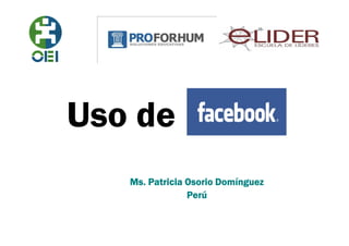 Uso de
   Ms. Patricia Osorio Domínguez
                Perú
 