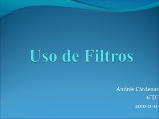 Andrés Cárdenas
6¨D¨
2010-11-11
 