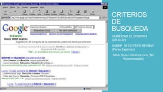 CRITERIOS
DE
BUSQUEDA
VERIFICAR EL DOMINIO
(UK.GOV)
SABER SI ES PEER REVIEW
(Pares Expertos)
Mirar Si es Literatura Gris (No
Recomendable)

 