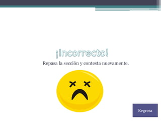 Repasa la sección y contesta nuevamente.




                                           Regresa
 