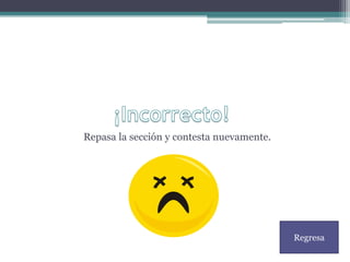 Repasa la sección y contesta nuevamente.




                                           Regresa
 