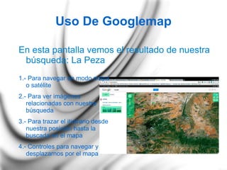 Uso De Googlemap En esta pantalla vemos el resultado de nuestra búsqueda: La Peza 1.- Para navegar en modo mapa o satélite