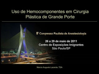 Uso de Hemocomponentes em Cirurgia Plástica de Grande Porte Marcio Augusto Lacerda, TSA 