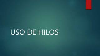 USO DE HILOS
 