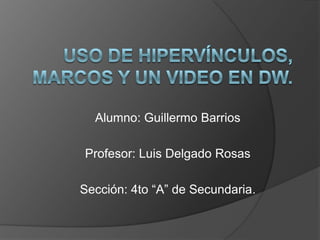 Alumno: Guillermo Barrios

Profesor: Luis Delgado Rosas

Sección: 4to “A” de Secundaria.
 