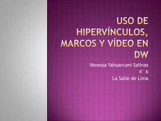 Vanessa Yahuarcani Salinas
                       4° A
          La Salle de Lima
 