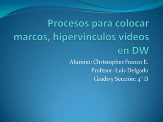 Alumno: Christopher Franco E.
      Profesor: Luis Delgado
        Grado y Sección: 4° D
 