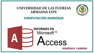 UNIVERSIDAD DE LAS FUERZAS
ARMADAS ESPE
COMPUTACIÓN AVANZADA
DOMÉNICA CARRERA
INFORMES EN
 