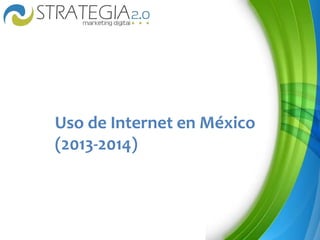 Uso de Internet en México
(2013-2014)
 