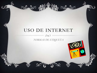 USO DE INTERNET
  NORMAS DE ETIQUETA
 