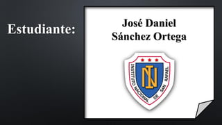 Estudiante:
José Daniel
Sánchez Ortega
 