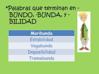 *Palabras que terminan en -BUNDO, -BUNDA, y -BILIDAD<br />
