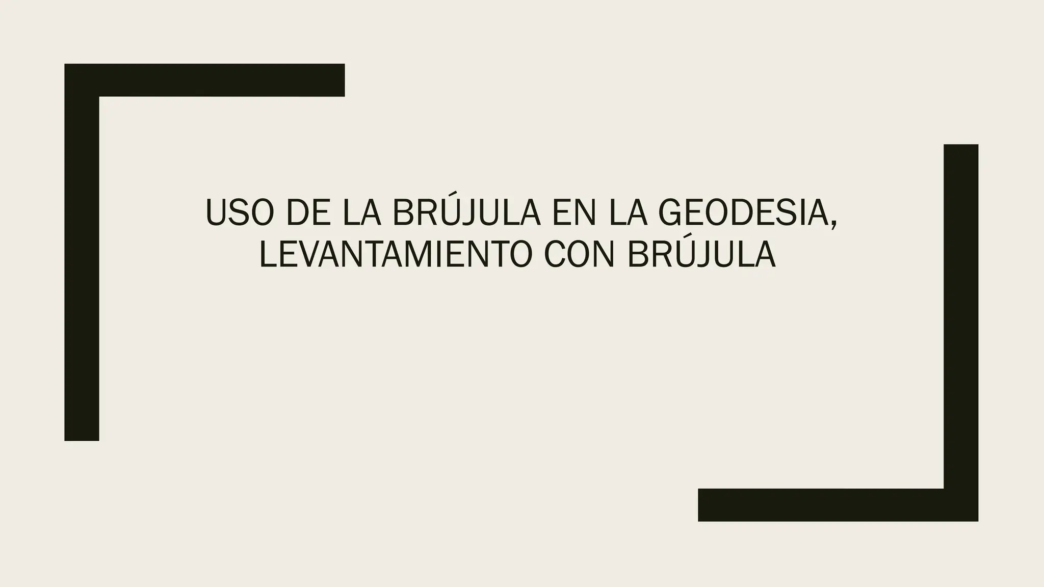 USO DE LA BRÚJULA EN LA GEODESIA,
LEVANTAMIENTO CON BRÚJULA
 