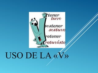 USO DE LA «V» 
 