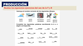 PRODUCCIÓN
Realiza los siguientes ejercicios del uso de la V y B
 