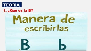 TEORIA
1. ¿Qué es la B?
 