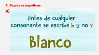 2. Reglas ortográficas
a)
 