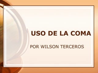 USO DE LA COMA
POR WILSON TERCEROS
 