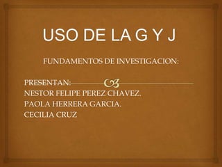 FUNDAMENTOS DE INVESTIGACION:

PRESENTAN:
NESTOR FELIPE PEREZ CHAVEZ.
PAOLA HERRERA GARCIA.
CECILIA CRUZ
 