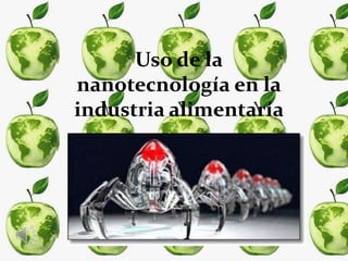 Uso de la
nanotecnología en la
industria alimentaría
 
