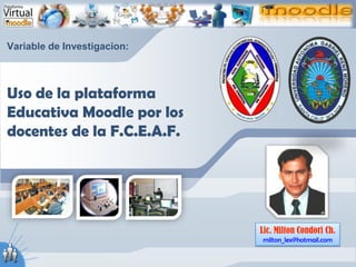 Variable de Investigacion:Uso de la plataforma Educativa Moodle por los docentes de la F.C.E.A.F. 