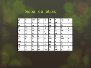Sopa de letras
p h m o o d l e a
l s r r f o p f p
a a a g g u k h r
t m s a d y l l e
a o d n j t a e n
f n n i k r u r d
o o k z n e t a i
r t f a v w r w z
m u d c n q i t a
a a j i c g v f j
e n t o r n o o e
l u h n m z d s ñ
 