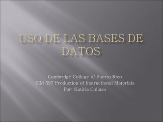 Cambridge College of Puerto Rico EIM 597 Production of Instructional Materials Por: Katiria Collazo 