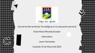 Uso de las Herramientas Tecnológicas en su educación personal
Karla María Miranda Escobar
Informática
Javier Hernández
Usulután 31 de Marzo del 2021
 