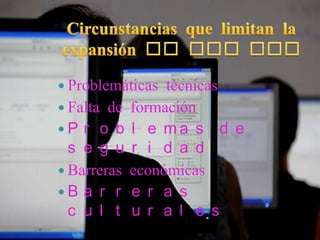  Problemáticas   técnicas
 Falta de   formación
P r o b     l e ma s d e
  s e g u    r i d a d
 Barreras   económicas
B a r r     e r a s
  c u l t    u r a l e s
 