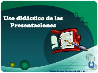 LOGO

Uso didáctico de las
  Presentaciones




               Licda. Desireé Jiménez. UNEFM-2011
 