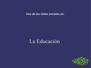 Uso de las redes sociales en:




  La Educación
 