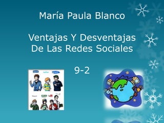 María Paula Blanco

Ventajas Y Desventajas
De Las Redes Sociales

         9-2
 
