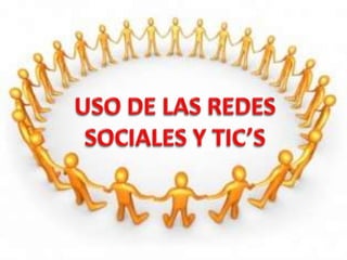 USO DE LAS REDES SOCIALES Y TIC’S 