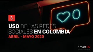 Comunicaciones Estratégicas
USO DE LAS REDES
SOCIALES EN COLOMBIA
ABRIL - MAYO 2020
 